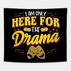 i am only here for the drama mask design on a black background with yellow and red lettering