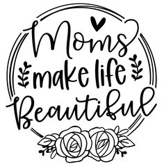 the words moms make life beautiful are shown in black ink on a white background