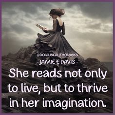 a woman sitting on top of a rock with a book in her hand and the caption reads she reads not only to live, but to thrive in her imagination