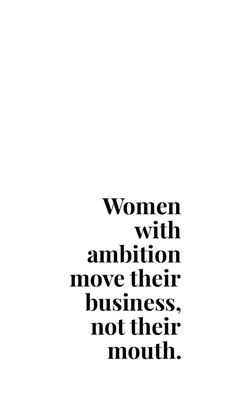 a black and white photo with the words women with ambition move their business, not their mouth