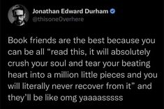 a tweet that reads, book friends are the best because you can be all'read this, it will absolutely crush your soul and tear your heart into a million little pieces