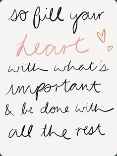 a handwritten note with the words, so fill your heart with what's important and be done with all the rest