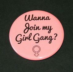 a pink button that says wanna join my girl gang?