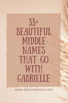 the words 33 beautiful middle names that go with garbiel on top of a piece of paper