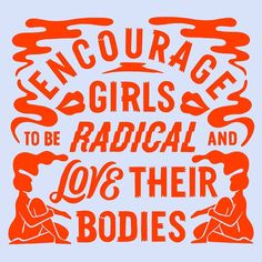 an orange and white poster with the words, encouraging girls to be radical and love their bodies