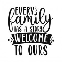 the words every family has a story welcome to ourss in black ink on a white background