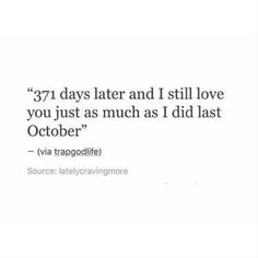 a quote that says 37 days later and i still love you just as much as i did last october