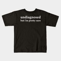 undiagnosed but i'm pretty sure design -- Choose from our vast selection of kids T-Shirts to match anything from your child's favorite design to unique, funny designs to make the perfect custom graphic children's T-Shirt. Put what they love on Toddler T-Shirts (Ages 1-3) or Youth T-Shirt sizes. Customize to the color they love! For boys and girls. Kids T Shirts, Funny Design, Kids Tshirts, Boy Or Girl, T Shirts, Funny, T Shirt, Color, Design