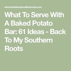 what to serve with a baked potato bar 6 ideas - back to my southern roots