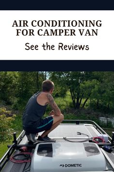 a man sitting on top of a car with the words air conditioning for camper van