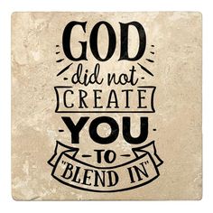 a stone coaster with the words god did not create you to blend in on it