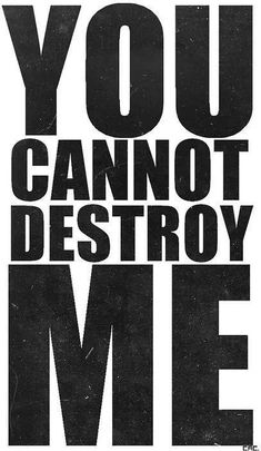 a black and white poster with the words you cannot destroy me written in bold font