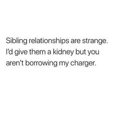 someone is saying to their friend that they are not in love with each other and the text says, siblings are strange i'd give them a kidney but you aren't browning my charge