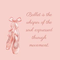 ballet shoes with the words ballet is the whisper of the soul exposed through movement