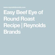 the words easy beef eye of round roast recipe / reynolds brands on a light blue background