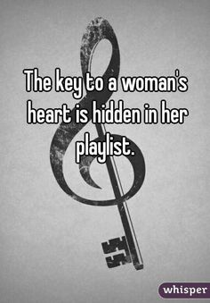 the key to a woman's heart is hidden in her playlist