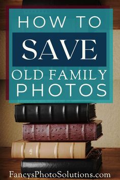 books stacked on top of each other with the title how to save old family photos