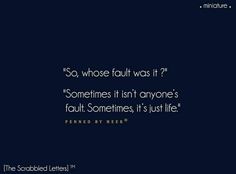 an image with the quote so who fault was it? sometimes, isn't anyone's fault sometimes, it just life