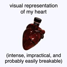 a heart with the words visual representation of my heart intense, impracal, and probably easily breakable