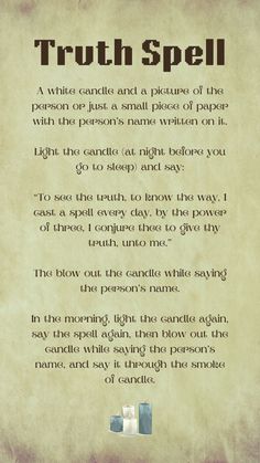 Need to know someone's true intentions? Is he/she lying? Is a company or organization hiding information from you? The spell is designed to reveal the truth of the situation you requested by making them be honest, get exposed by someone else, stop telling lies, or make events unfold to reveal the truth. Spell For The Truth, Spell For Liars, Spells To Expose Someone, Spell To Get Someones Attention, Revealing Truth Spell, Spell To Call Back Your Power, Pickle Spell Witchcraft, Truth Telling Spell, Make Him Tell The Truth Spell