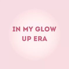 the words in my glow up era against a pink background