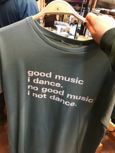 Good Music I Dance  No Good Music I Not Dance T Shirt Easy 30 day return policy Unhinged Shirts, Uni Friends, Silly Shirts, Dance T Shirt, Just Tell Me, Silly Shirt, Funky Shirts, I'm With The Band, Weird Shirts