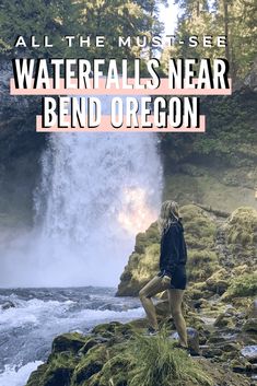 a woman standing on top of a rock next to a waterfall with text overlay reading all the must see waterfalls near bend oregon