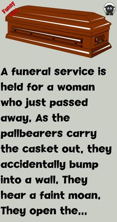 A funeral service is held for a woman who just passed away. As the pallbearers carry the casket out, they accidentally bump into a wall. They hear a faint moan. ... #humor #funny #joke Doctor Jokes, Laugh Factory, Funny City, Science History, Witty One Liners, Short Jokes Funny, Comic Relief, Funny Pins, Funny Stories