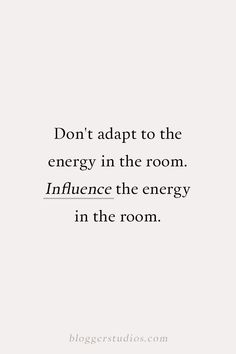 a quote that reads, don't adapt to the energy in the room influence the energy