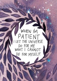 an illustration with the words, when i'm patient let the universe do for me what i cannot do for myself