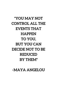 a quote that reads you may not control all the events that happen to you but you can decide not to be reduced by them