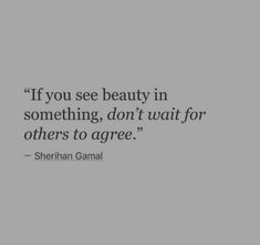 an image of a quote with the words if you see beauty in something, don't wait for others to agree