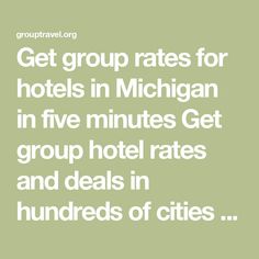 Get group rates for hotels in Michigan in five minutes Get group hotel rates and deals in hundreds of cities including Detroit, Grand Rapids, Warren, and many more. Get started now. East Grand Rapids, Hotel Sales, Group Cruise, Benton Harbor, Port Huron, Battle Creek, Cruise Wedding, Bay City, Traverse City