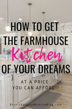 a kitchen with the words how to get the farmhouse house kitchen of your dreams at a price you can afford