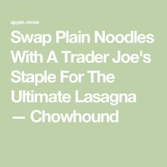 swap plain noodles with a trader joe's staple for the ultimate lasagna chowwound