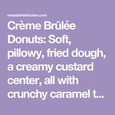 the words creme brulee donuts soft, pillowy, fried dough, a creamy custard center, all with crunchy caramel