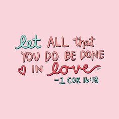 a pink background with the words, let all that you do be done in love