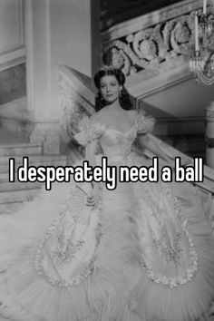 a woman in a dress that says i desperately need a ball