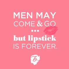 a pink background with the words men may come and go but lipstick is forever