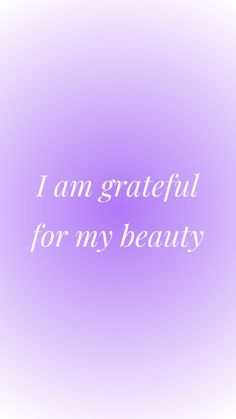 the words i am grateful for my beauty are in white on a purple and pink background