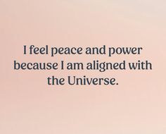 a quote about peace and power that reads, i feel peace and power because i am aligned with the universe