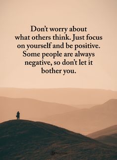 a person standing on top of a hill with a quote above it saying don't worry about what others think, just focus on yourself and be positive