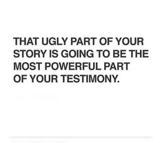 a quote that reads, that ugly part of your story is going to be the most powerful part of your testimony