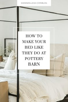 a white bed with text overlaying how to make your bed like they do at pottery barn