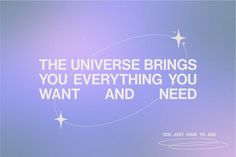 a blue and purple background with the words, the universe brings you everything you want and need