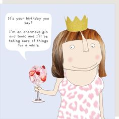 a woman holding a wine glass with a crown on her head and saying it's your birthday you say? i'm an enormous gin and tonic and i'll take care of things for a while for a while