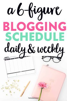 a pink planner, pen and glasses on top of a white desk with the title how to start a 6 - figure blogging schedule daily & weekly