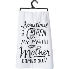 a white towel hanging from a hook on a clothes line with the words, sometimes i open my mouth and my mother comes out