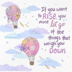 two hot air balloons flying in the sky with words above them that read, if you want to rise you must let go of the things that weigh you down