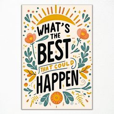 a poster with the words what's the best that could happen? on it